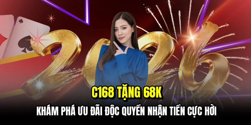 C168 Tặng KM - Hướng Dẫn Lấy Tiền Thưởng Chỉ Trong Một Phút 1 C168 tặng 68K - Khám phá ưu đãi độc quyền nhận tiền cực hời